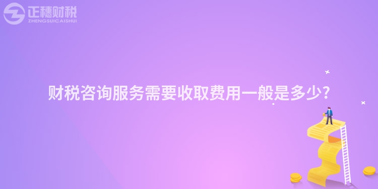 財稅咨詢服務需要收取費用一般是多少?