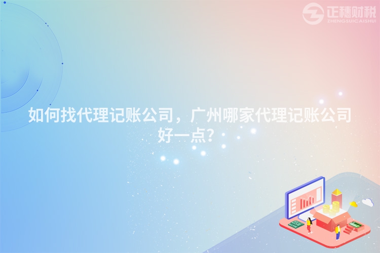 如何找代理記賬公司，廣州哪家代理記賬公司好一點？