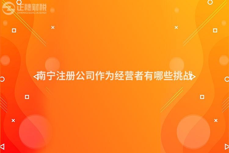 南寧注冊公司作為經(jīng)營者有哪些挑戰(zhàn)