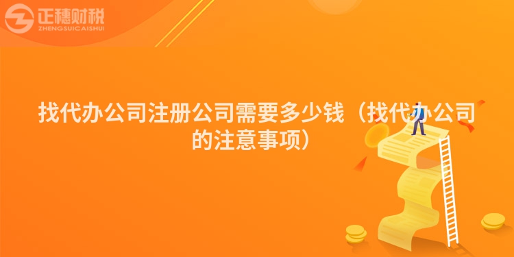 找代辦公司注冊公司需要多少錢（找代辦公司的注意事項）