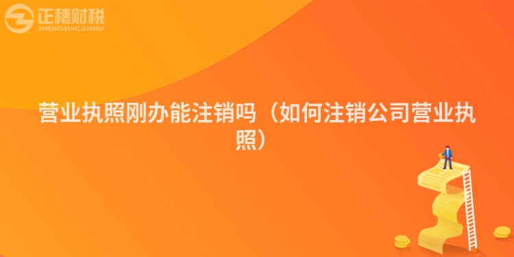 營業執照剛辦能注銷嗎（如何注銷公司營業執照）