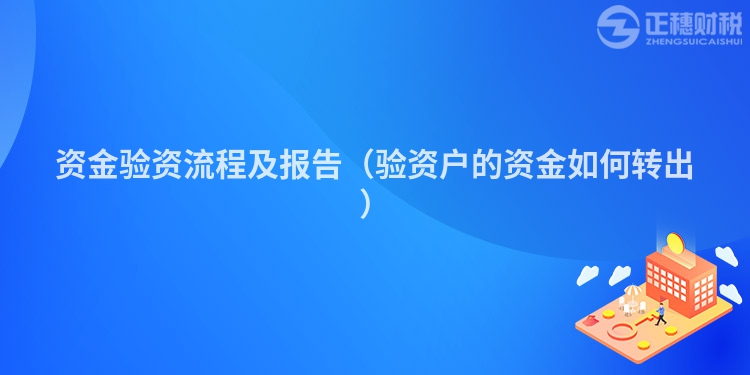 資金驗資流程及報告(驗資戶的資金如何轉(zhuǎn)出)