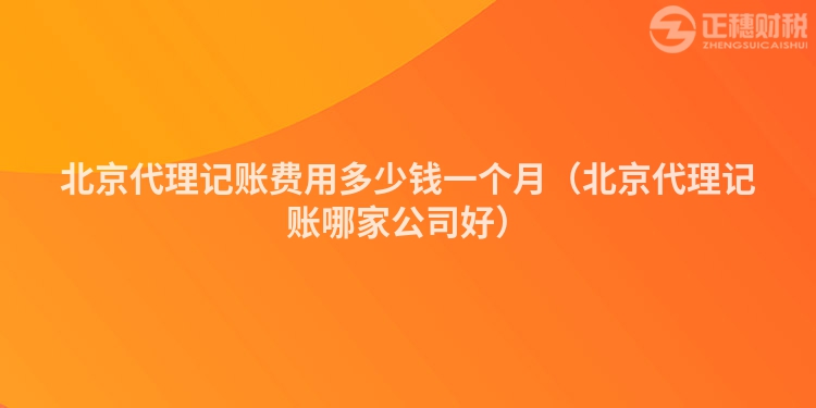 北京代理記賬費用多少錢一個月（北京代理記賬哪家公司好）