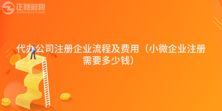 代辦公司注冊企業流程及費用（小微企業注冊需要多少錢）