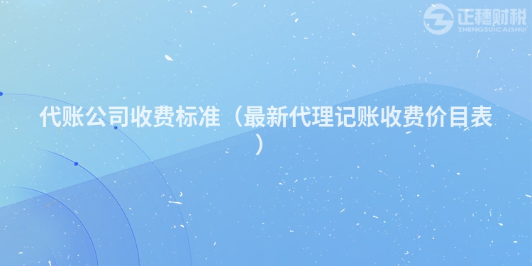 代賬公司收費標準（最新代理記賬收費價目表）