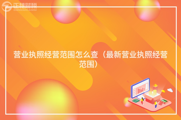 營業執照經營范圍怎么查（最新營業執照經營范圍）