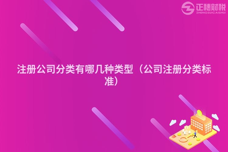 注冊公司分類有哪幾種類型（公司注冊分類標準）