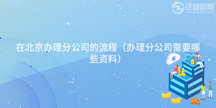在北京辦理分公司的流程（辦理分公司需要哪些資料）
