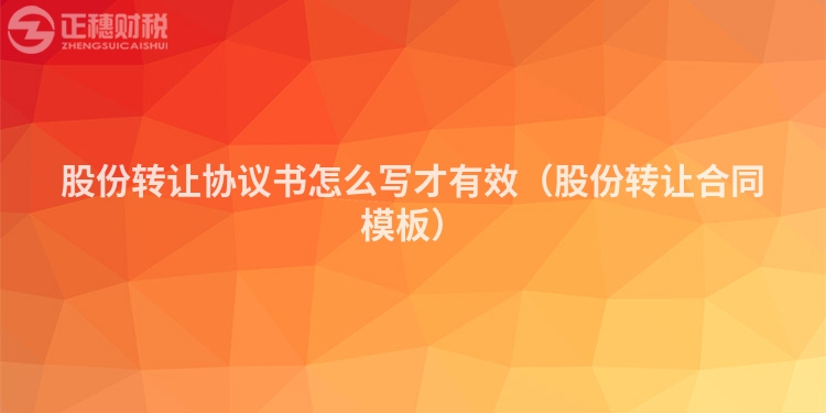 股份轉讓協議書怎么寫才有效（股份轉讓合同模板）