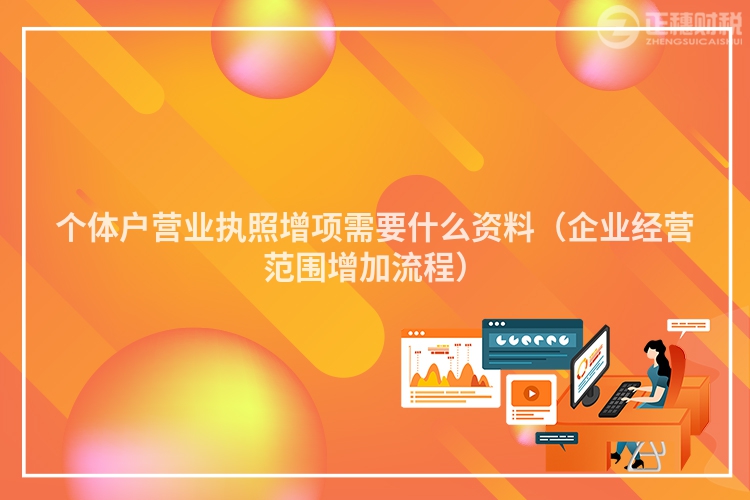 個體戶營業執照增項需要什么資料（企業經營范圍增加流程）
