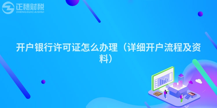 開戶銀行許可證怎么辦理(詳細(xì)開戶流程及資料)