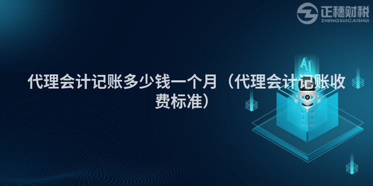 代理會計記賬多少錢一個月（代理會計記賬收費標準）