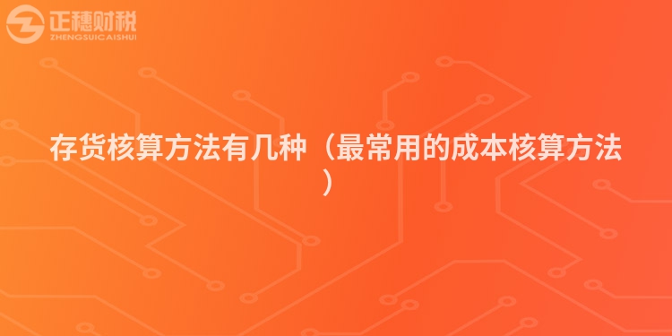 存貨核算方法有幾種（最常用的成本核算方法）