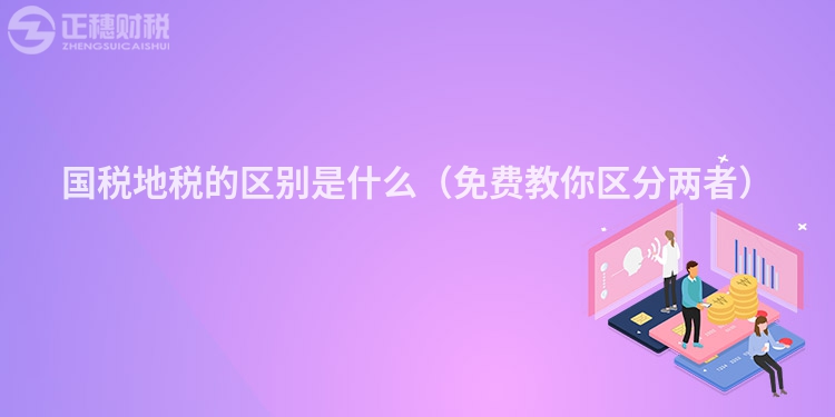 國(guó)稅地稅的區(qū)別是什么(免費(fèi)教你區(qū)分兩者)