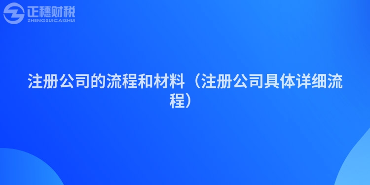 注冊(cè)公司的流程和材料（注冊(cè)公司具體詳細(xì)流程）