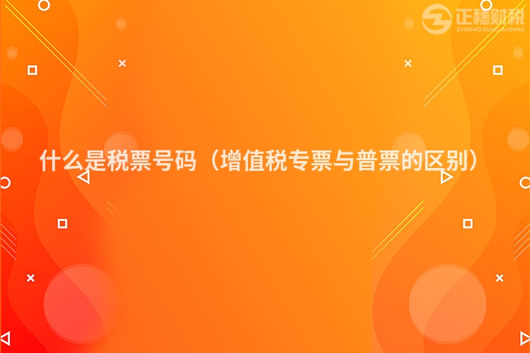 什么是稅票號(hào)碼（增值稅專票與普票的區(qū)別）