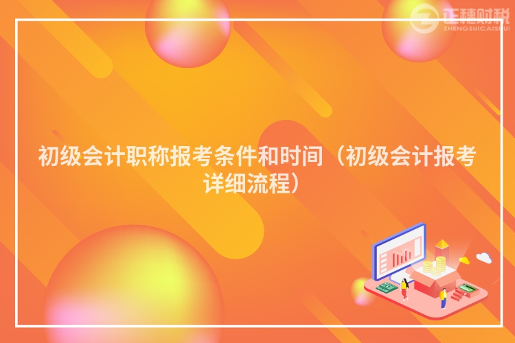 初級會計職稱報考條件和時間（初級會計報考詳細流程）