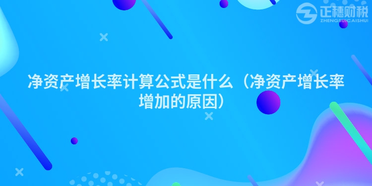 凈資產增長率計算公式是什么（凈資產增長率增加的原因）