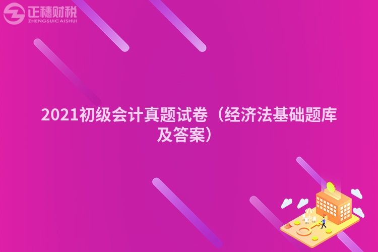 2021初級會計真題試卷（經濟法基礎題庫及答案）
