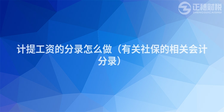 計提工資的分錄怎么做（有關社保的相關會計分錄）