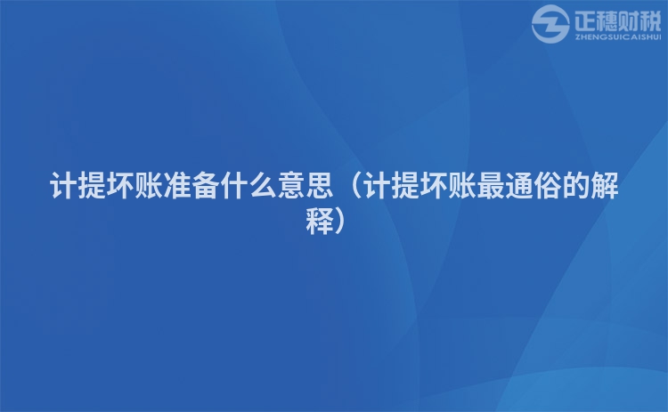 計提壞賬準備什么意思（計提壞賬最通俗的解釋）
