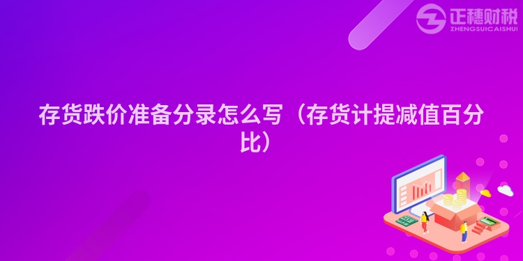 存貨跌價(jià)準(zhǔn)備分錄怎么寫(xiě)(存貨計(jì)提減值百分比)