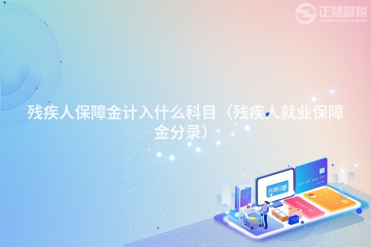 殘疾人保障金計(jì)入什么科目(殘疾人就業(yè)保障金分錄)