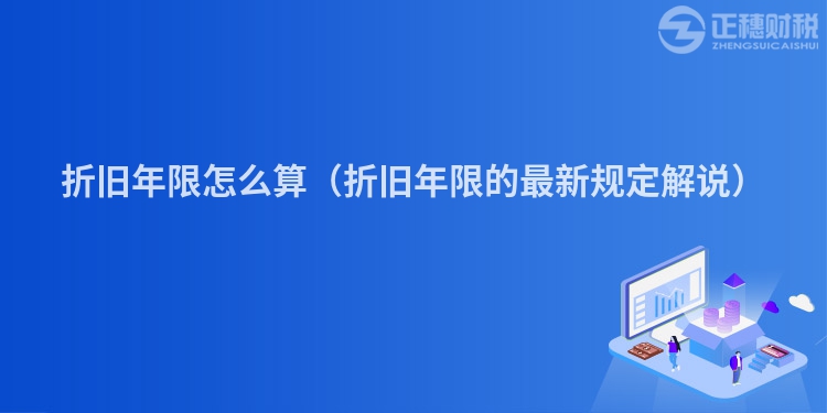 折舊年限怎么算（折舊年限的最新規定解說）