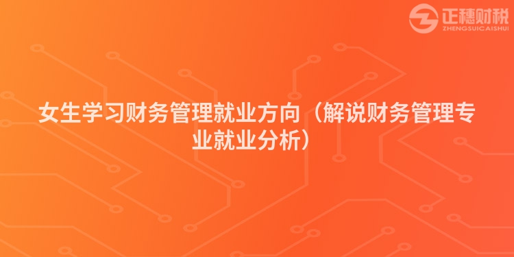 女生學習財務管理就業方向（解說財務管理專業就業分析）