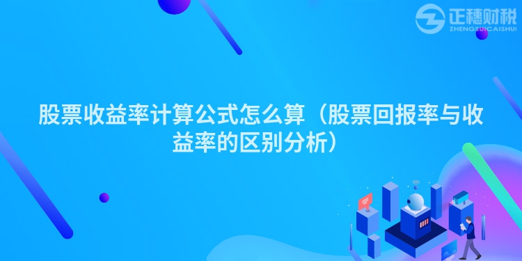 股票收益率計算公式怎么算（股票回報率與收益率的區(qū)別分析）