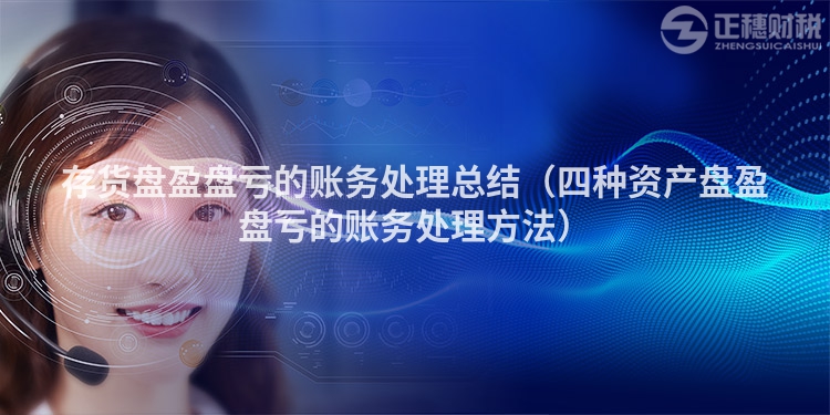 存貨盤盈盤虧的賬務處理總結（四種資產盤盈盤虧的賬務處理方法）