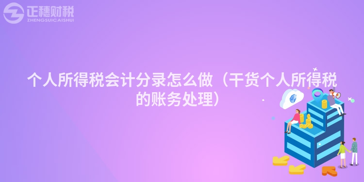 個人所得稅會計分錄怎么做（干貨個人所得稅的賬務處理）