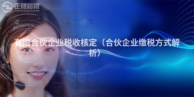 有限合伙企業(yè)稅收核定（合伙企業(yè)繳稅方式解析）