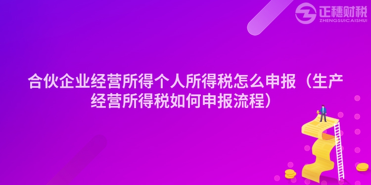 合伙企業(yè)經(jīng)營所得個(gè)人所得稅怎么申報(bào)(生產(chǎn)經(jīng)營所得稅如何申報(bào)流程)