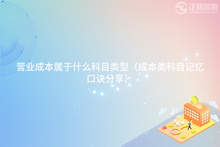 營(yíng)業(yè)成本屬于什么科目類型(成本類科目記憶口訣分享)