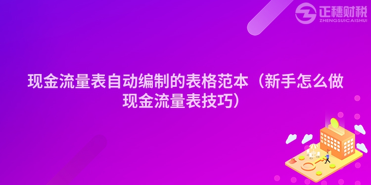 現(xiàn)金流量表自動編制的表格范本（新手怎么做現(xiàn)金流量表技巧）