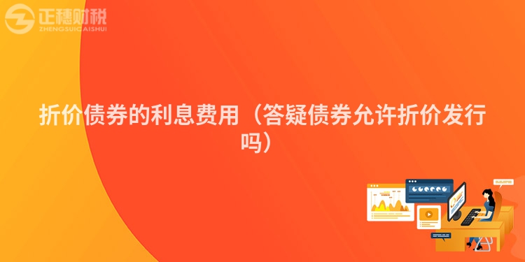 折價債券的利息費用（答疑債券允許折價發(fā)行嗎）