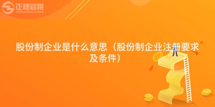 股份制企業(yè)是什么意思(股份制企業(yè)注冊(cè)要求及條件)