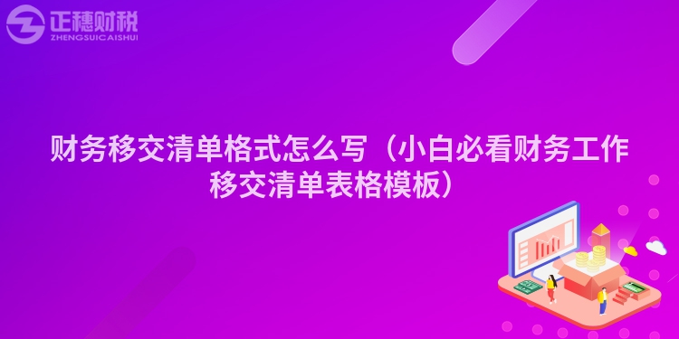 財(cái)務(wù)移交清單格式怎么寫(xiě)(小白必看財(cái)務(wù)工作移交清單表格模板)