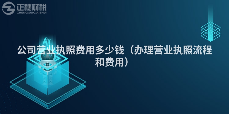 公司營業執照費用多少錢（辦理營業執照流程和費用）