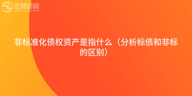 非標(biāo)準(zhǔn)化債權(quán)資產(chǎn)是指什么(分析標(biāo)債和非標(biāo)的區(qū)別)