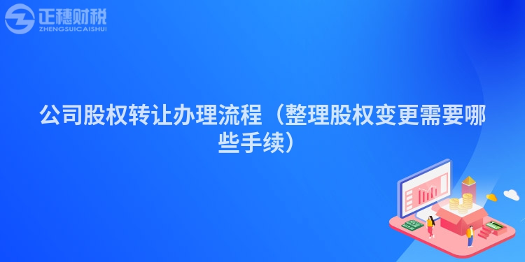 公司股權轉讓辦理流程（整理股權變更需要哪些手續）