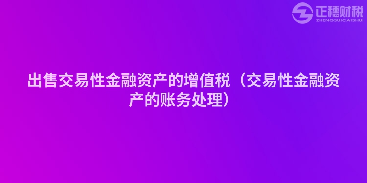 出售交易性金融資產的增值稅（交易性金融資產的賬務處理）
