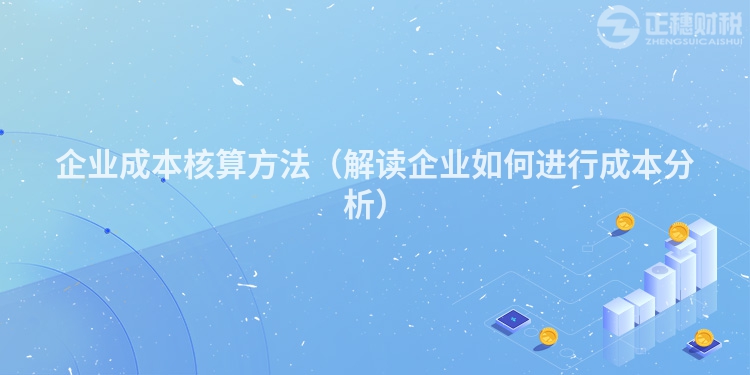 企業成本核算方法（解讀企業如何進行成本分析）