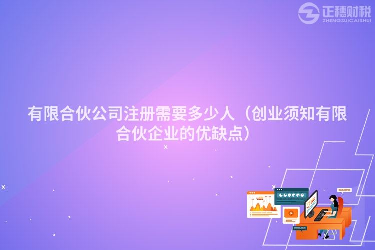 有限合伙公司注冊需要多少人（創業須知有限合伙企業的優缺點）