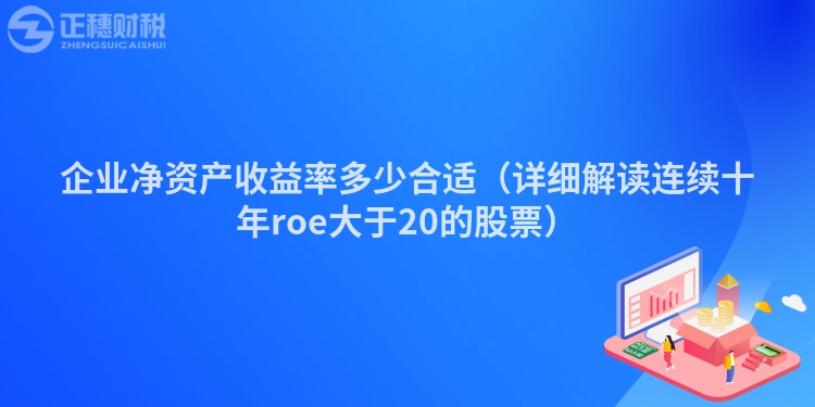企業(yè)凈資產(chǎn)收益率多少合適（詳細(xì)解讀連續(xù)十年roe大于20的股票）