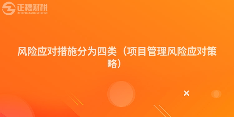 風(fēng)險應(yīng)對措施分為四類(項(xiàng)目管理風(fēng)險應(yīng)對策略)