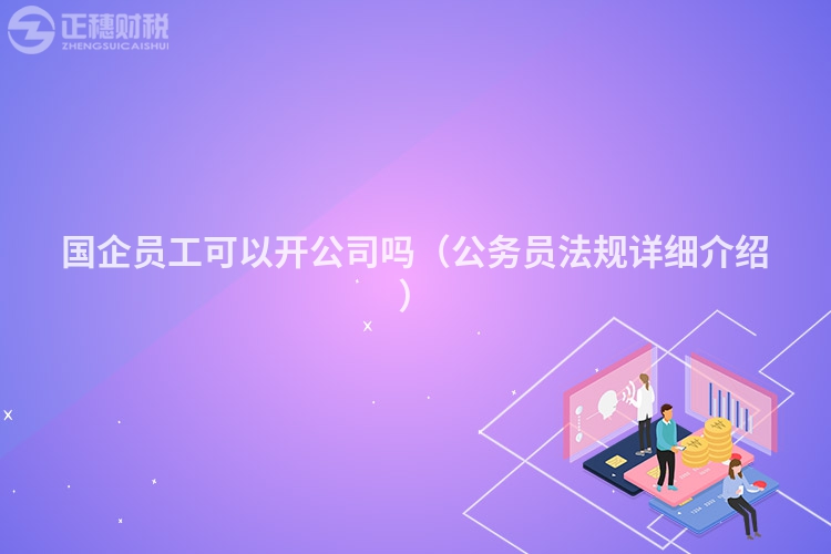國企員工可以開公司嗎（公務員法規詳細介紹）