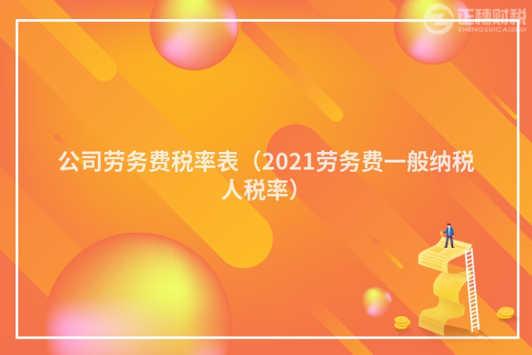 公司勞務費稅率表（2021勞務費一般納稅人稅率）