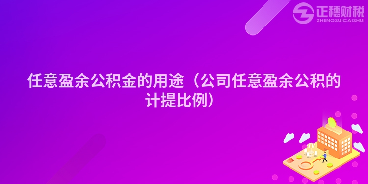 任意盈余公積金的用途（公司任意盈余公積的計提比例）